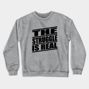 The Struggle is Real Crewneck Sweatshirt